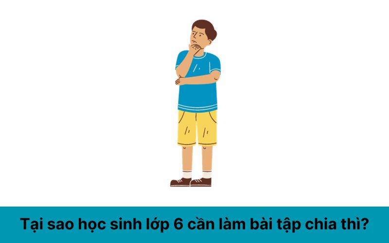 Tại sao học sinh lớp 6 cần làm bài tập chia thì?