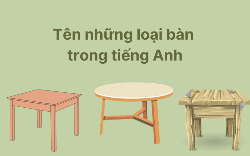 Tên những loại bàn thường thấy trong tiếng Anh