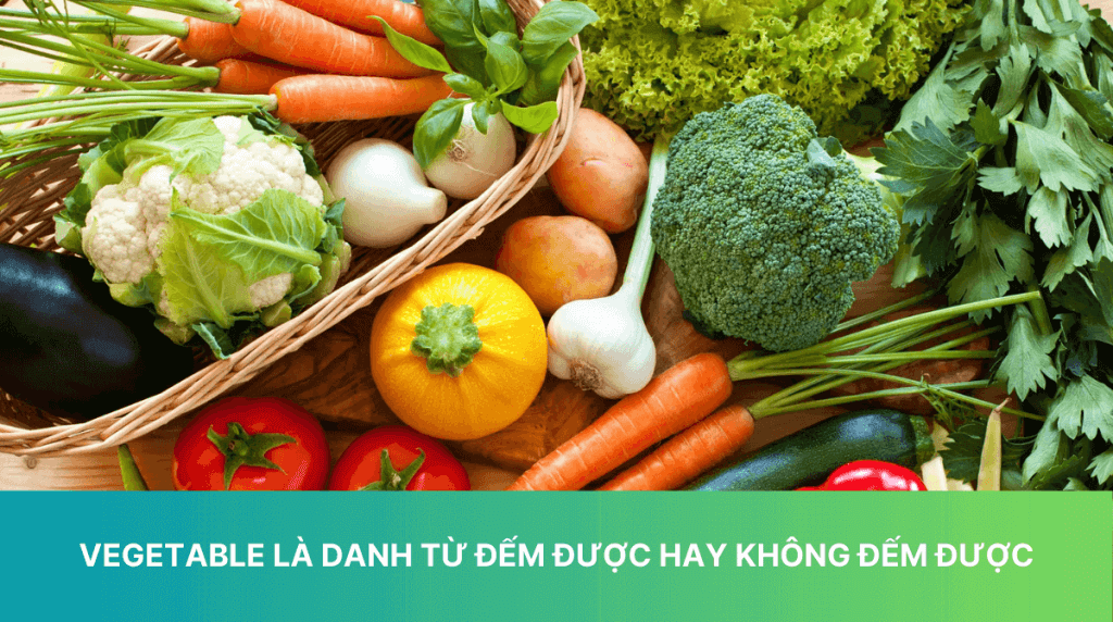 Vegetable là danh từ đếm được hay không đếm được