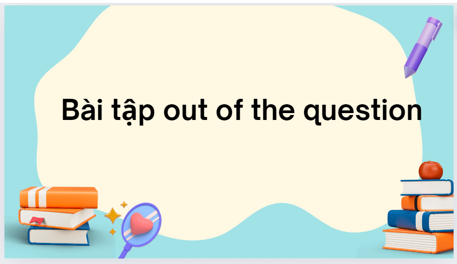 Bài tập out of the question