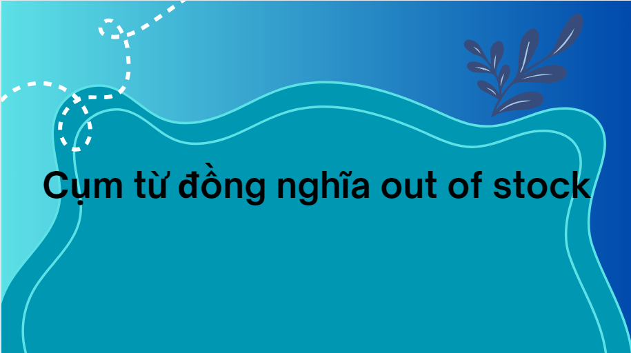 Cụm từ đồng nghĩa out of stock