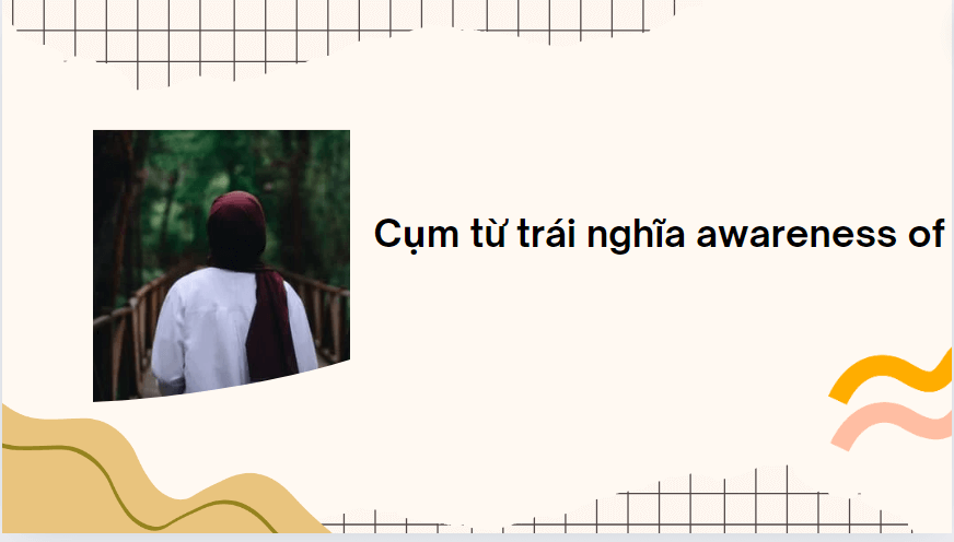 Cụm từ trái nghĩa awareness of