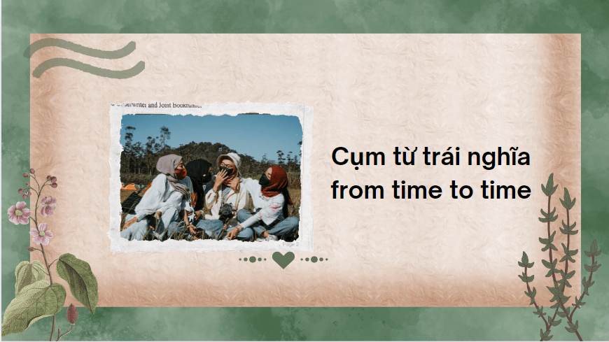 Cụm từ trái nghĩa from time to time