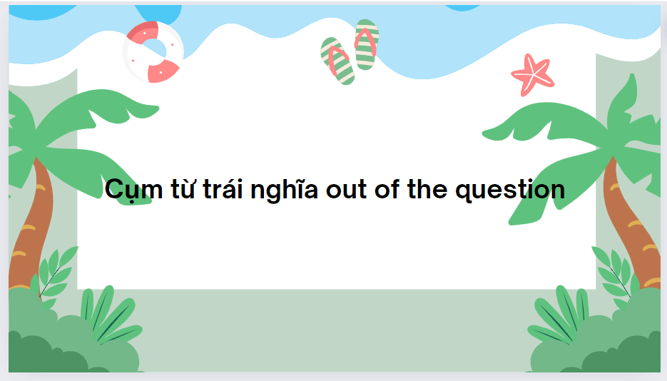 Cụm từ trái nghĩa out of the question