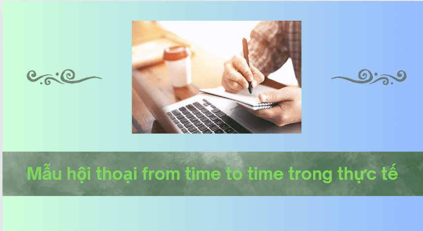 Mẫu hội thoại from time to time trong thực tế