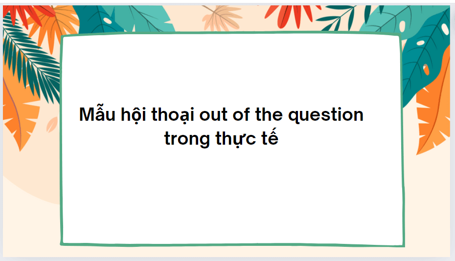 Mẫu hội thoại out of the question trong thực tế
