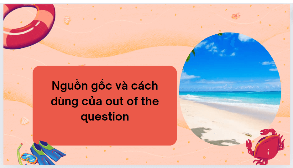 Nguồn gốc và cách dùng của out of the question