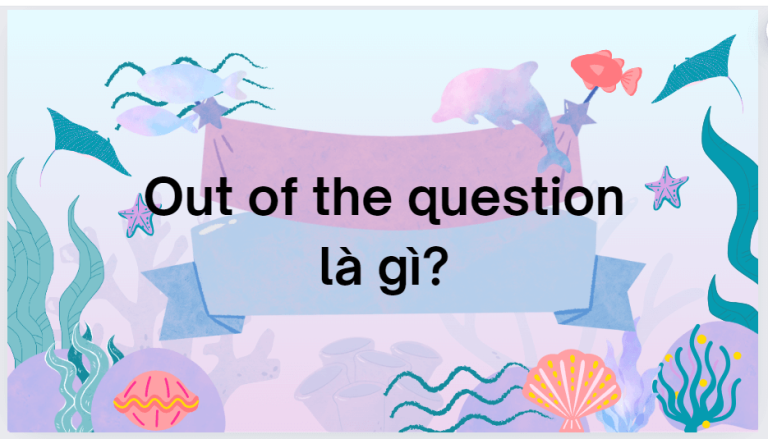 Out of the question là gì