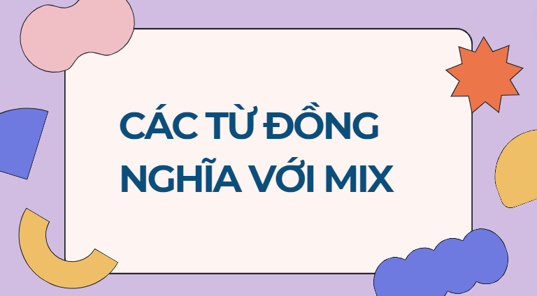 Các từ đồng nghĩa với mix