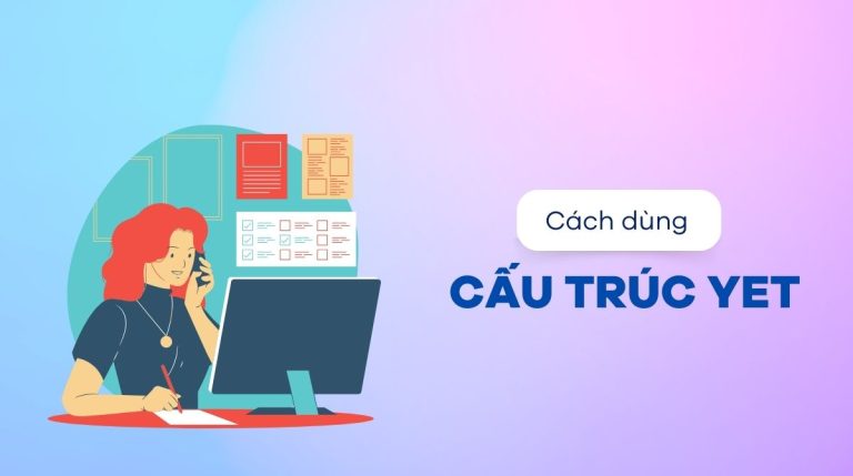 Cấu trúc yet là gì Phân biệt cách dùng yet, still, just, already