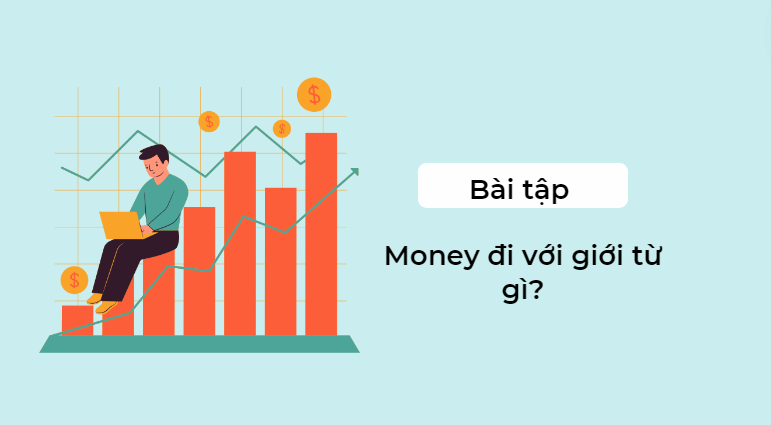 Bài tập money đi với giới từ gì