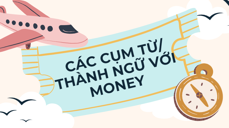 Các cụm từ/ thành ngữ với money