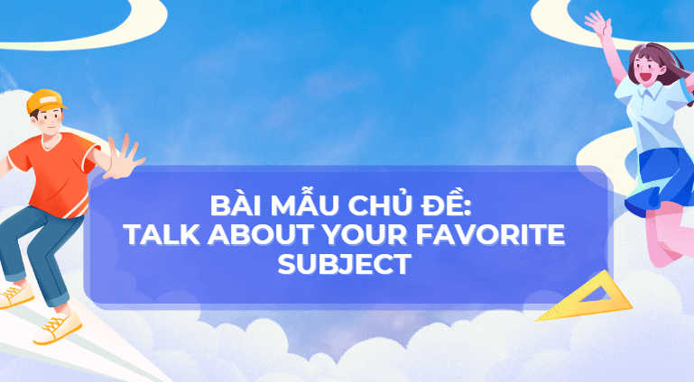 Bài mẫu chủ đề: Talk about your favorite subject