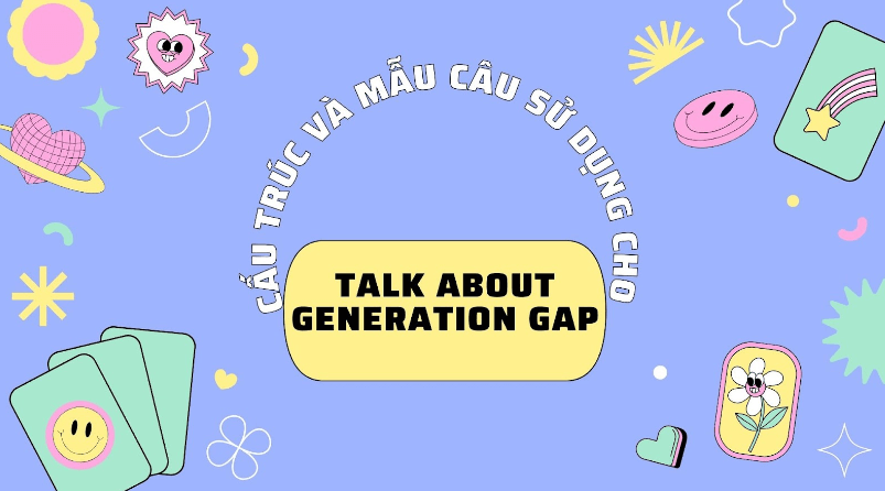 Cấu trúc và mẫu câu sử dụng cho topic talk about generation gap