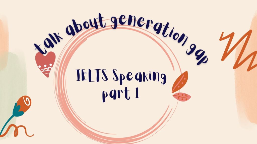 IELTS Speaking part 1: Talk about generation gap