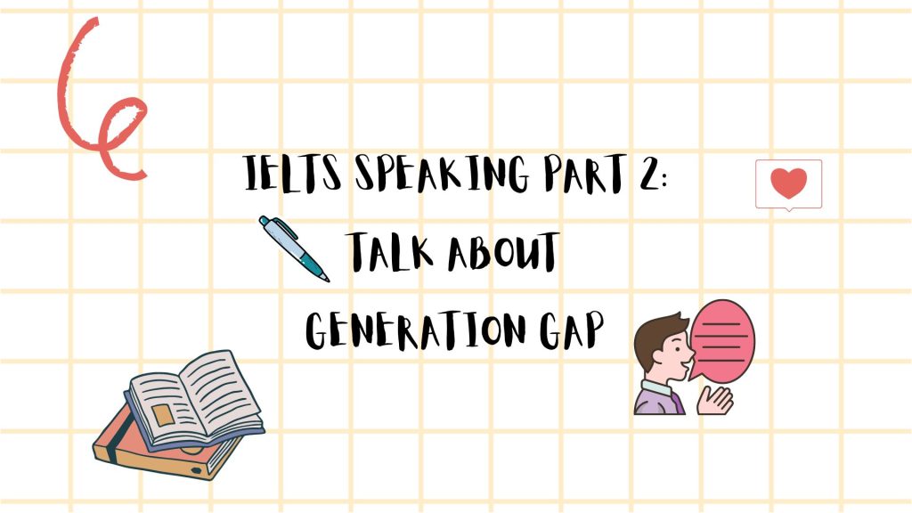 IELTS Speaking part 2: Talk about generation gap