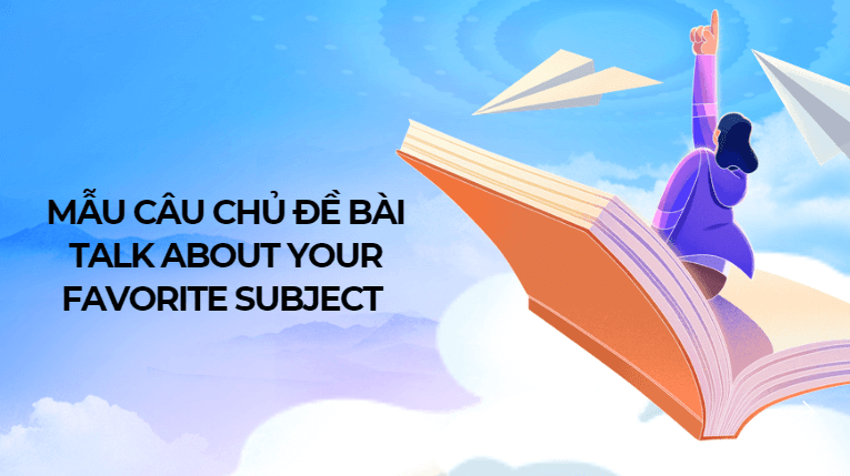 Mẫu câu chủ đề bài talk about your favorite subject 