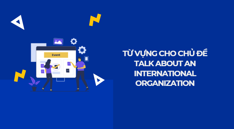 Từ vựng cho chủ đề talk about an international organization