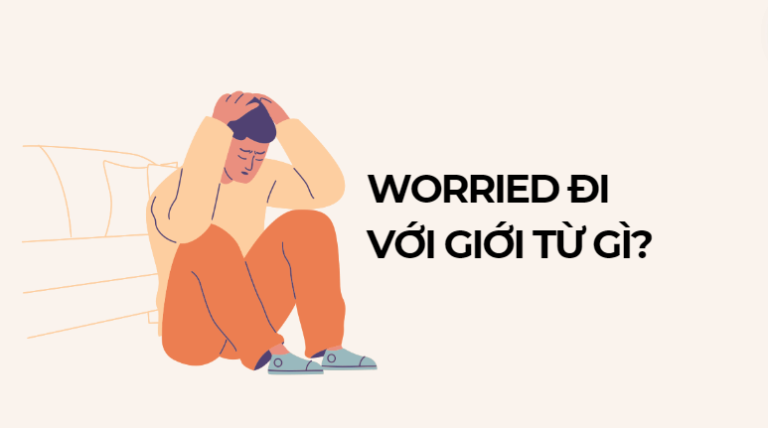 Worried đi với giới từ gì