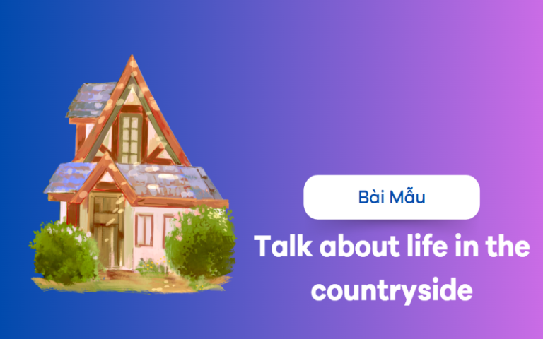 Talk about life in the countryside - Các mẫu speaking giúp bạn đạt điểm cao