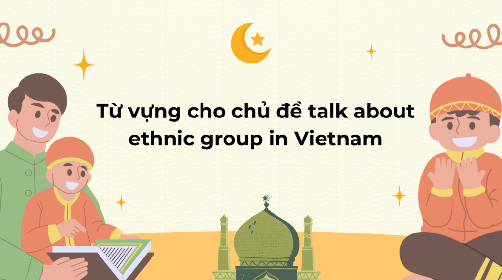 Từ vựng cho chủ đề talk about ethnic group in Vietnam