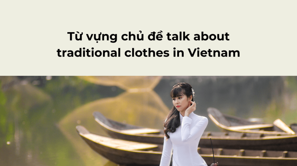 Từ vựng chủ đề talk about traditional clothes in Vietnam