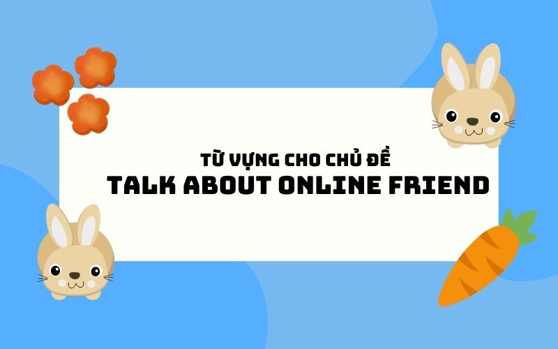 Từ vựng cho chủ đề talk about online friend