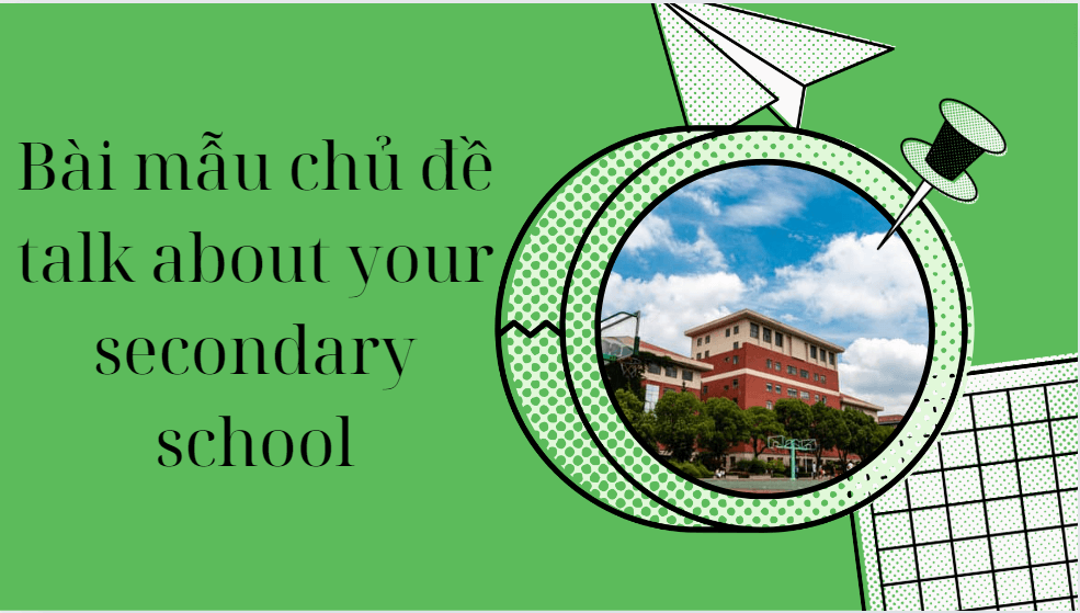 Talk about your secondary school - Bài mẫu giúp bạn đạt điểm cao