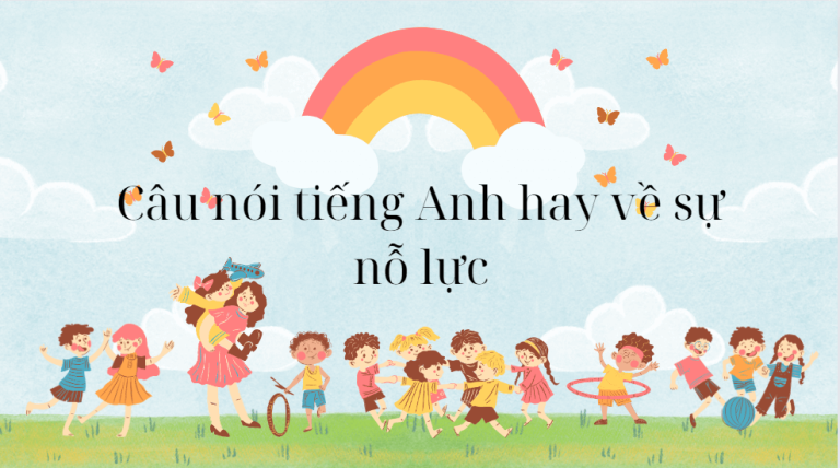 Tổng hợp 199+ câu nói tiếng Anh hay về sự nỗ lực