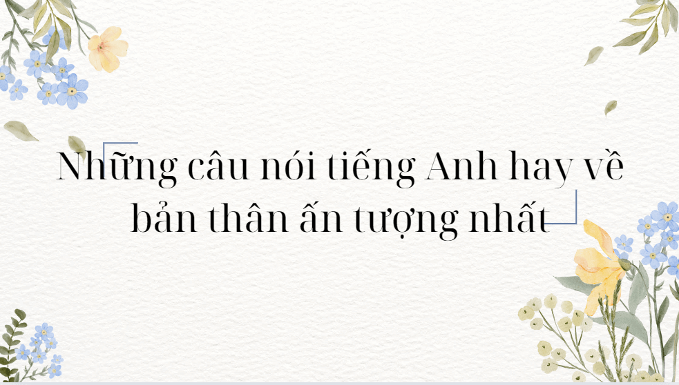 Những câu nói tiếng Anh hay về bản thân khiến bạn thức tỉnh