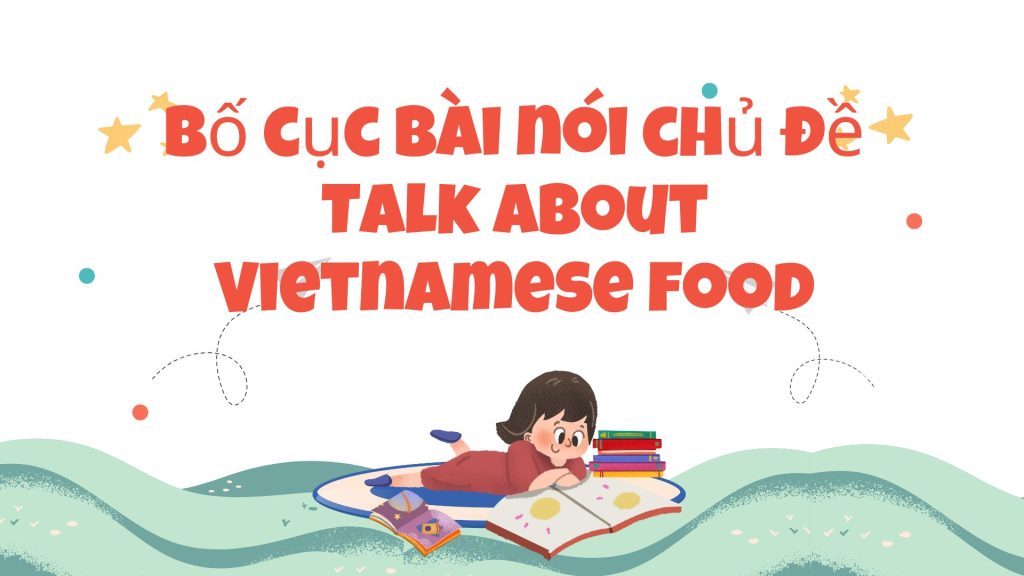 Bố cục bài nói chủ đề Talk about Vietnamese food