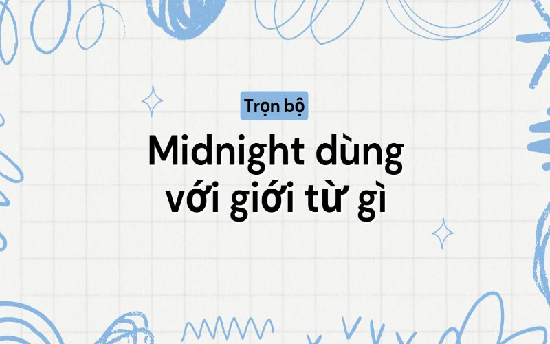 Midnight là gì? Midnight dùng với giới từ gì trong tiếng Anh