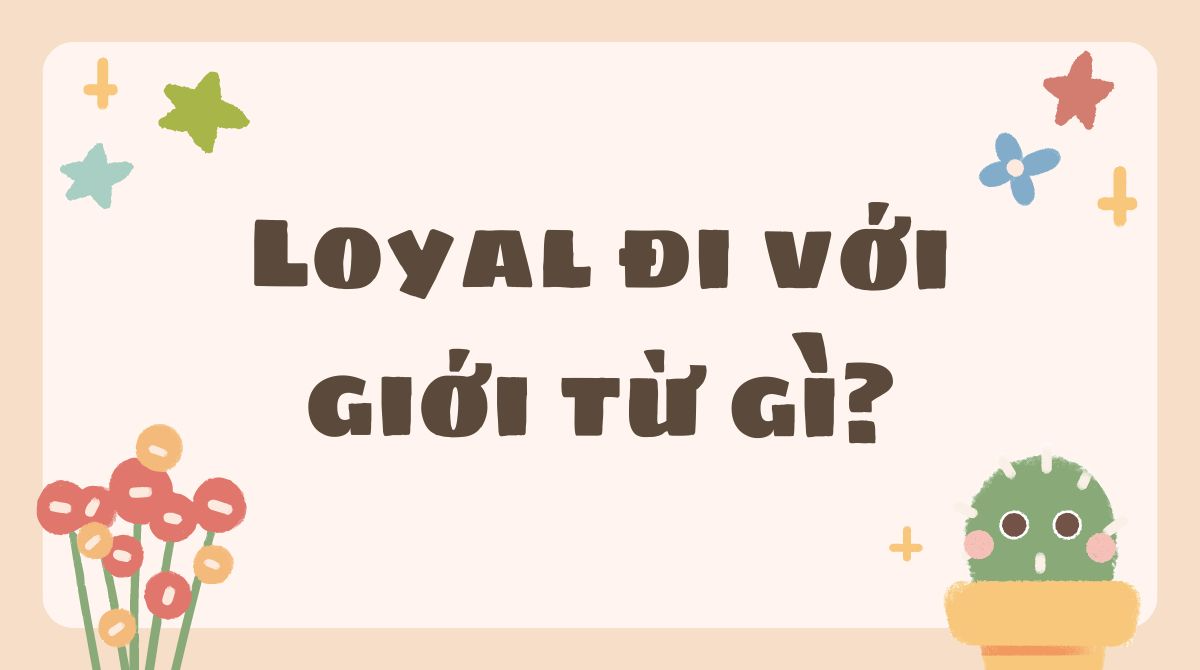 Loyal đi với giới từ gì
